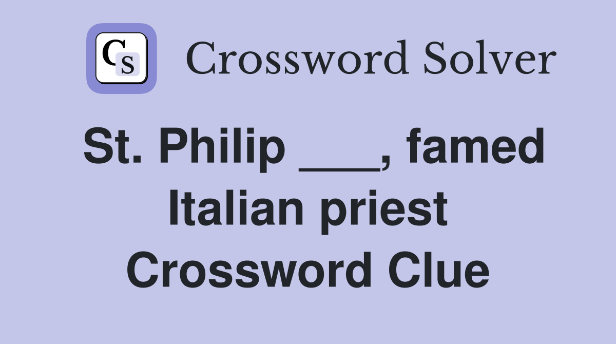 St. Philip ___, famed Italian priest Crossword Clue