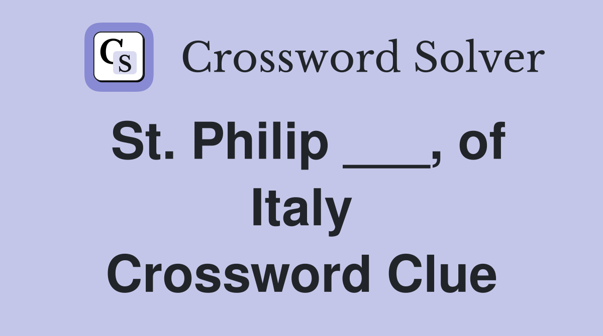 St. Philip ___, of Italy Crossword Clue