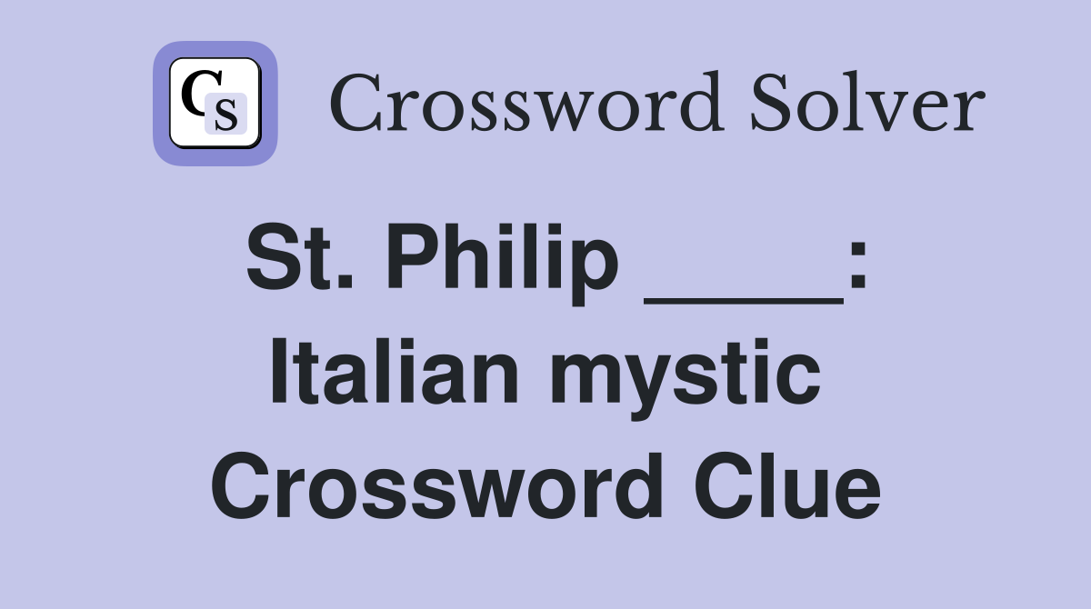 St. Philip ____: Italian mystic Crossword Clue