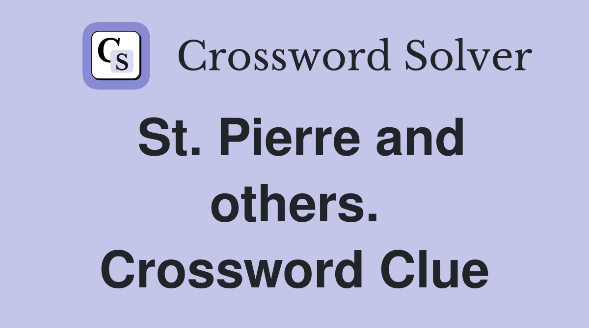 St. Pierre and others. Crossword Clue