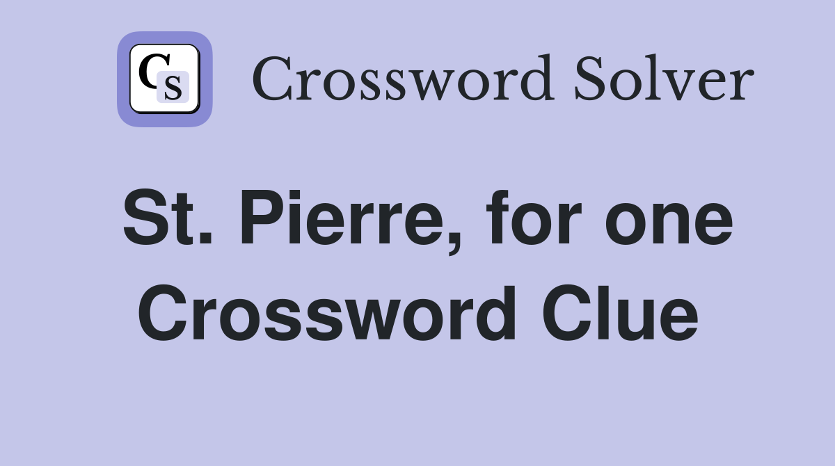 St. Pierre, for one Crossword Clue