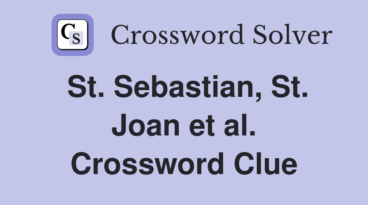 St. Sebastian, St. Joan et al. Crossword Clue