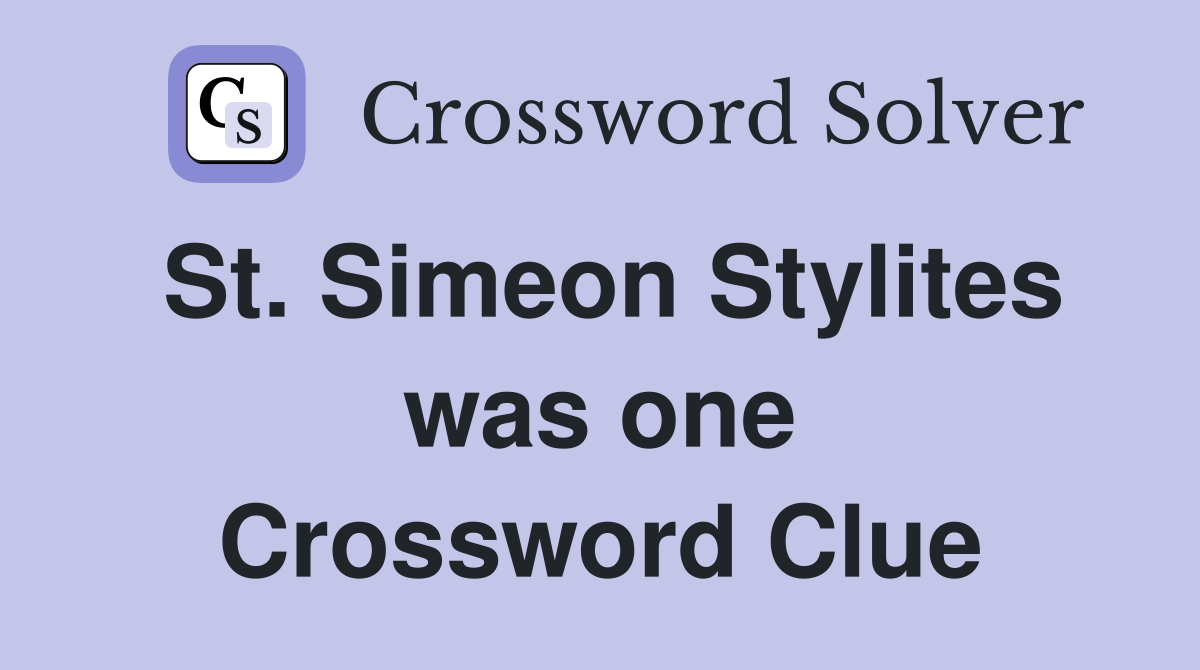 St. Simeon Stylites was one Crossword Clue