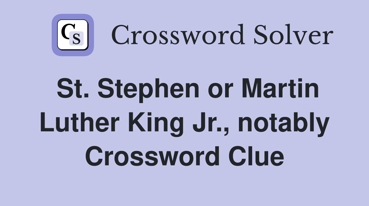 St. Stephen or Martin Luther King Jr., notably Crossword Clue