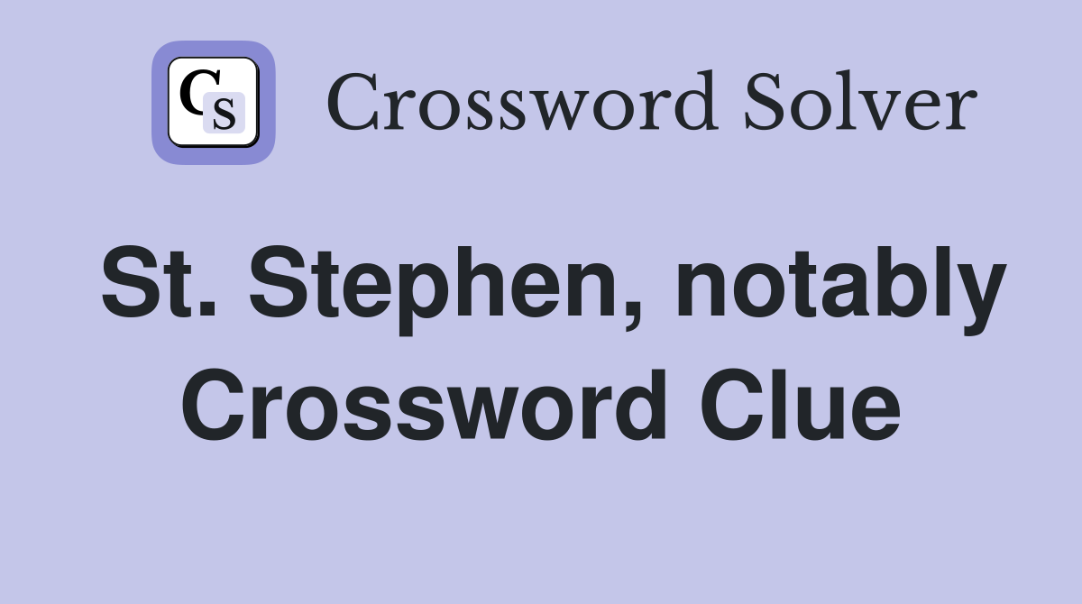 St. Stephen, notably Crossword Clue
