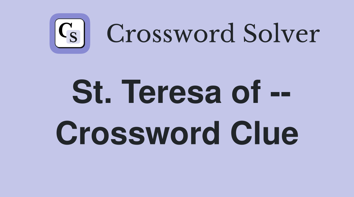 St. Teresa of -- Crossword Clue