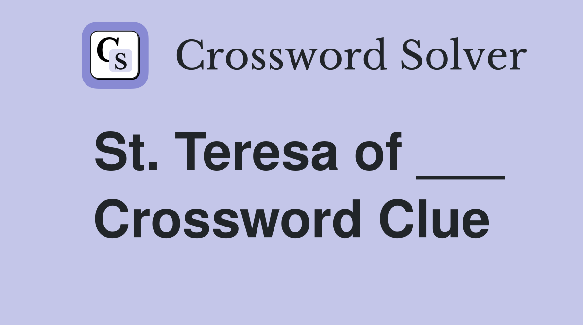 St. Teresa of ___ Crossword Clue