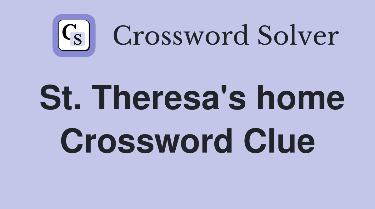 St. Theresa's home Crossword Clue