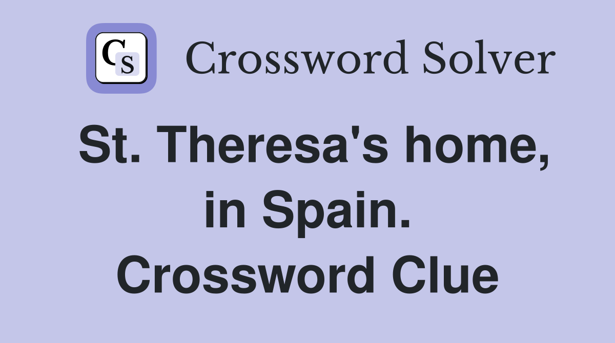 St. Theresa's home, in Spain. Crossword Clue