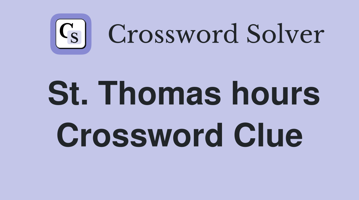 St. Thomas hours Crossword Clue