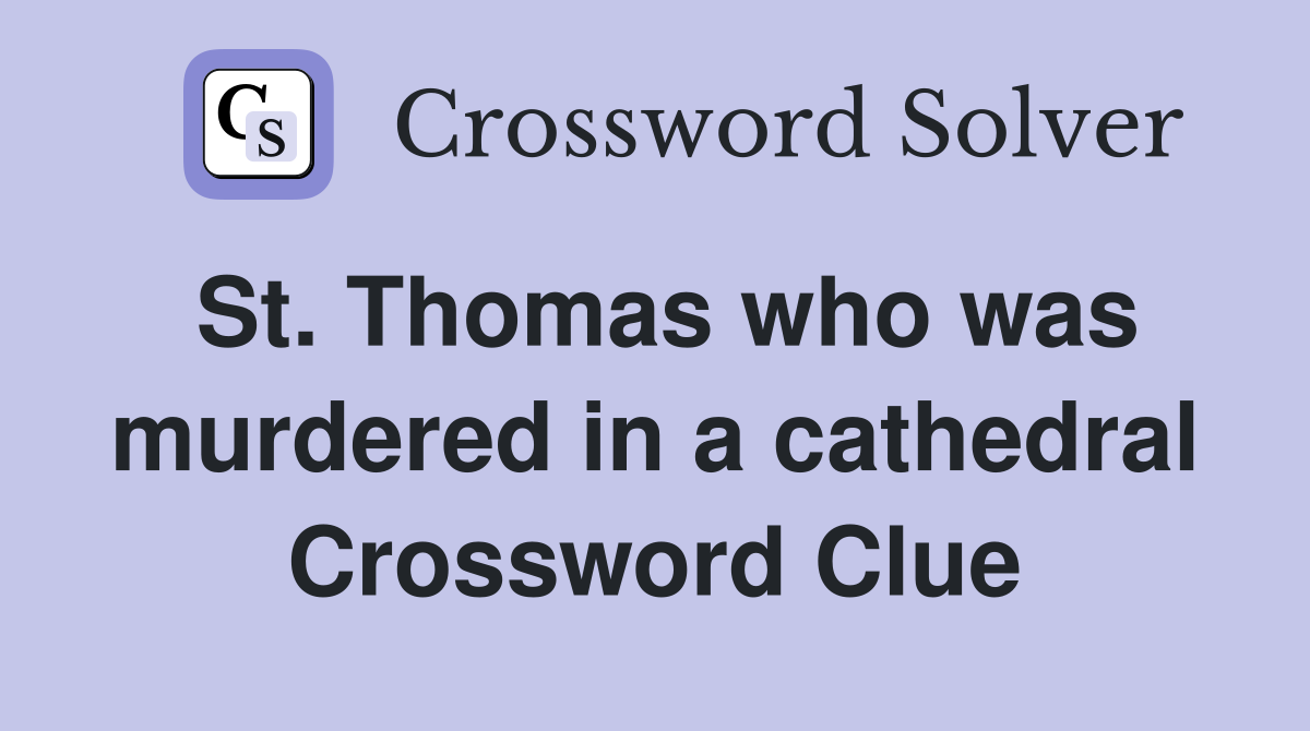 St. Thomas who was murdered in a cathedral Crossword Clue