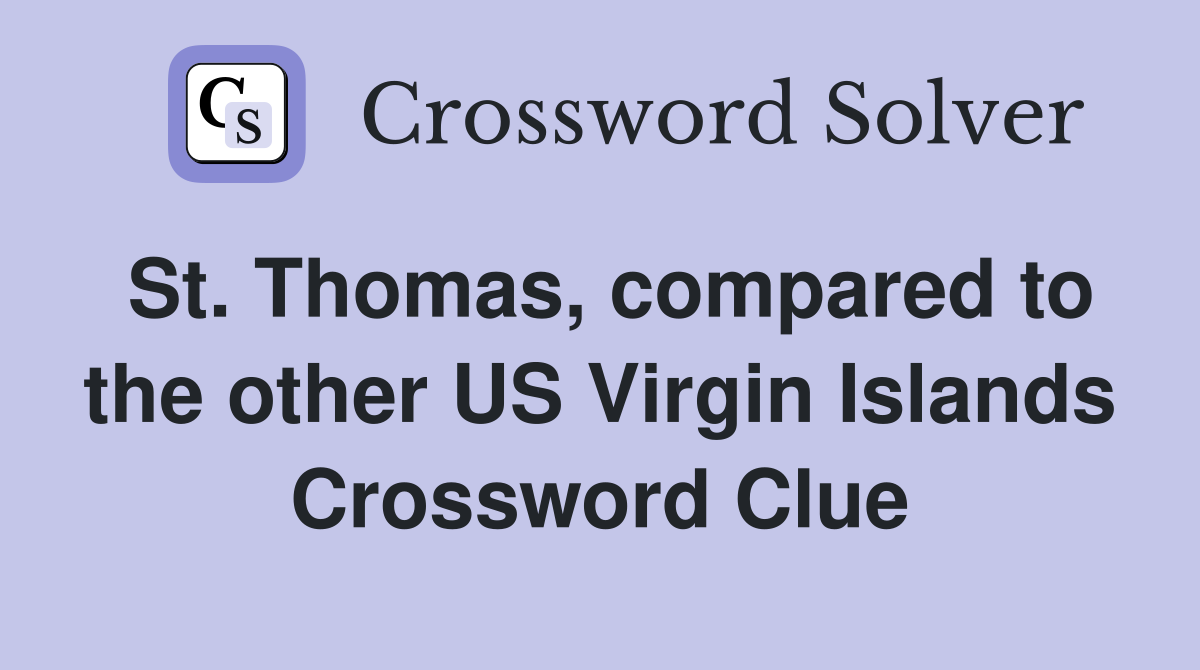 St. Thomas, compared to the other US Virgin Islands Crossword Clue