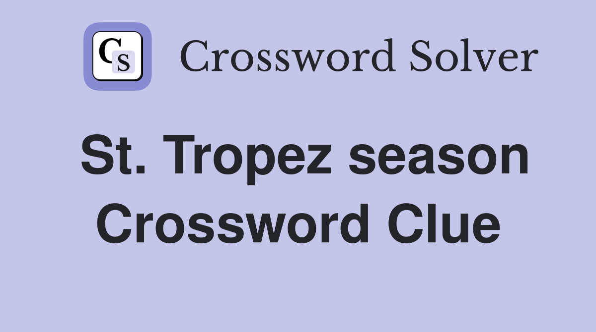 St. Tropez season Crossword Clue