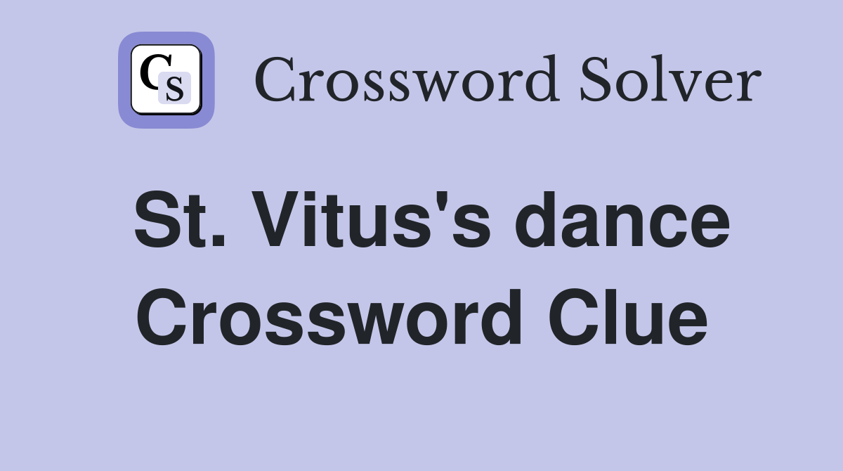 St. Vitus's dance Crossword Clue
