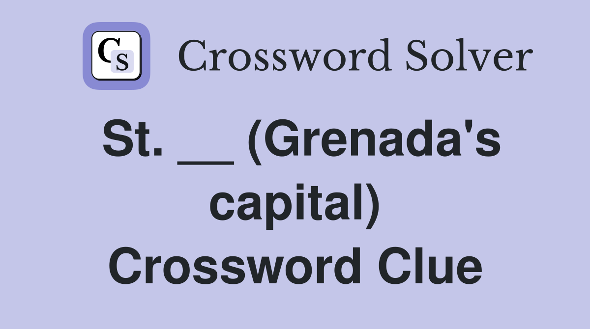 St. __ (Grenada's capital) Crossword Clue