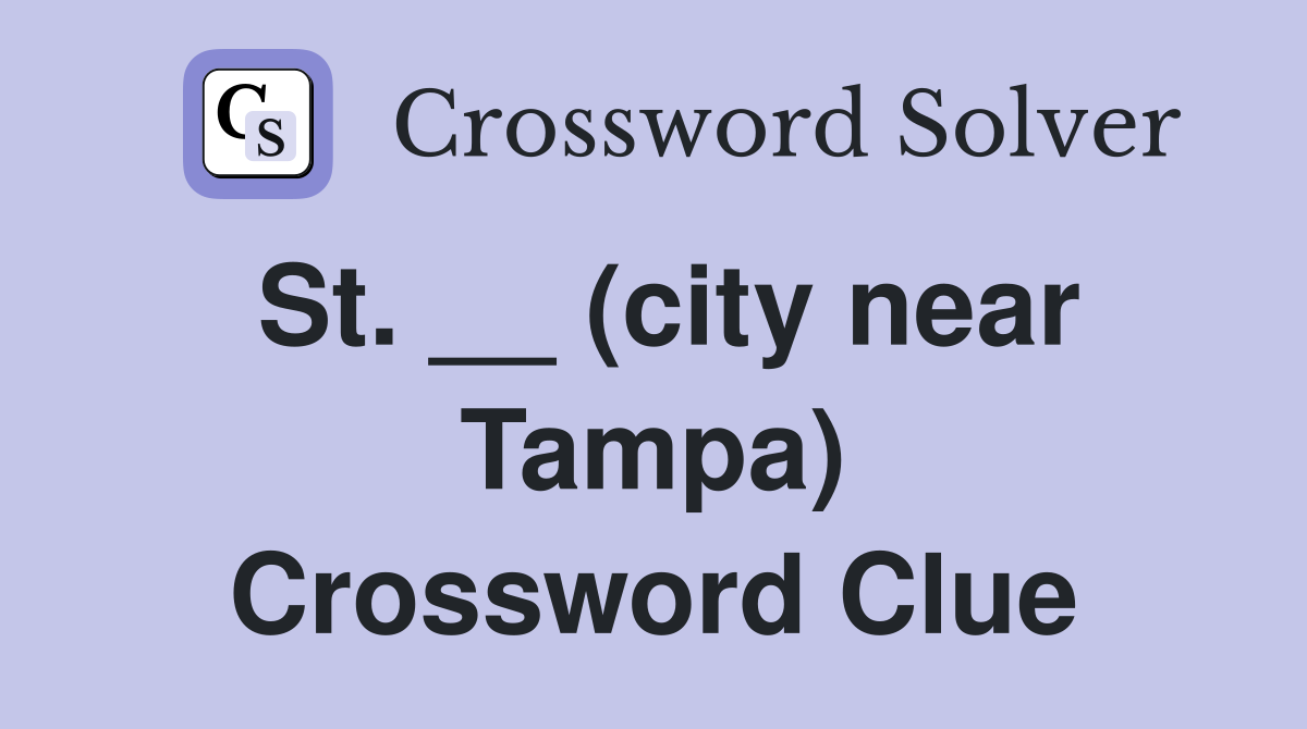 St. __ (city near Tampa) Crossword Clue