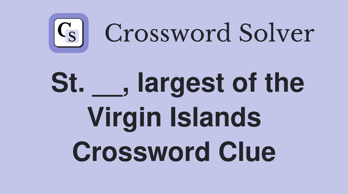 St. __, largest of the Virgin Islands Crossword Clue