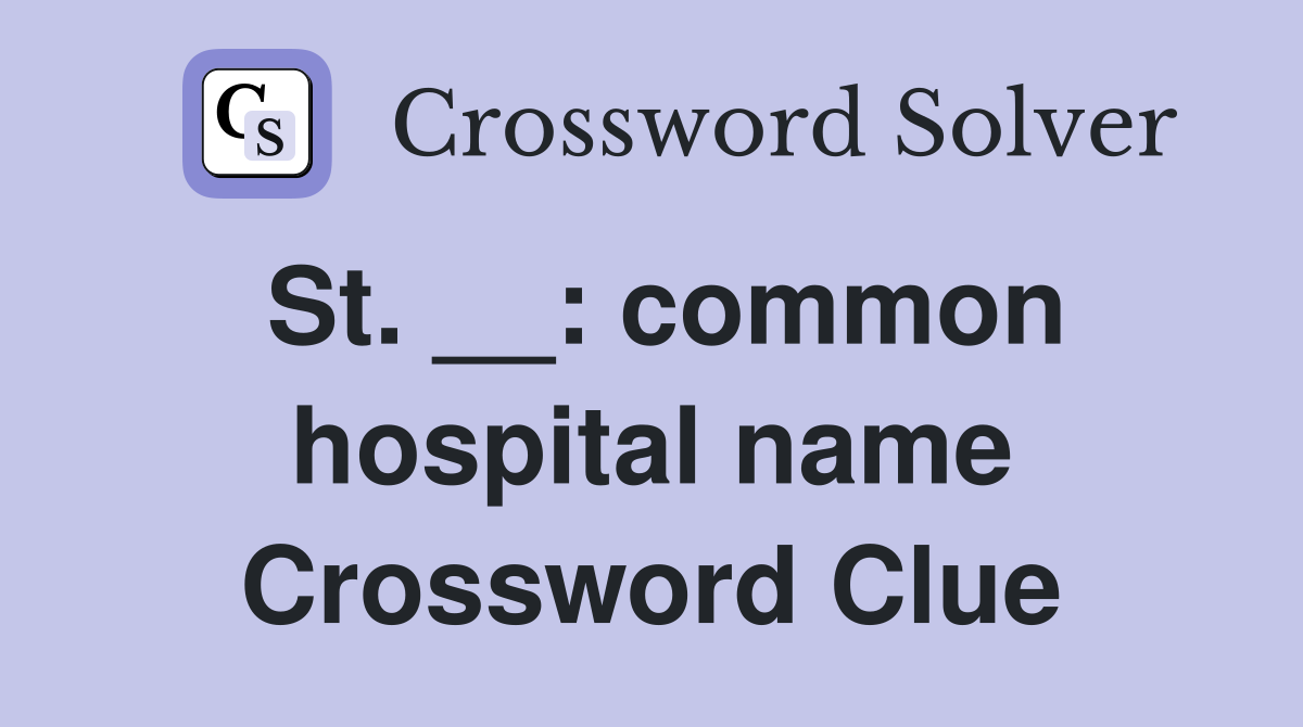 St. __: common hospital name Crossword Clue