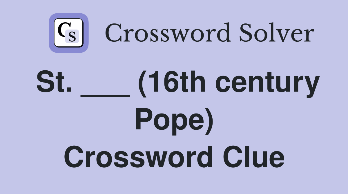 St. ___ (16th century Pope) Crossword Clue