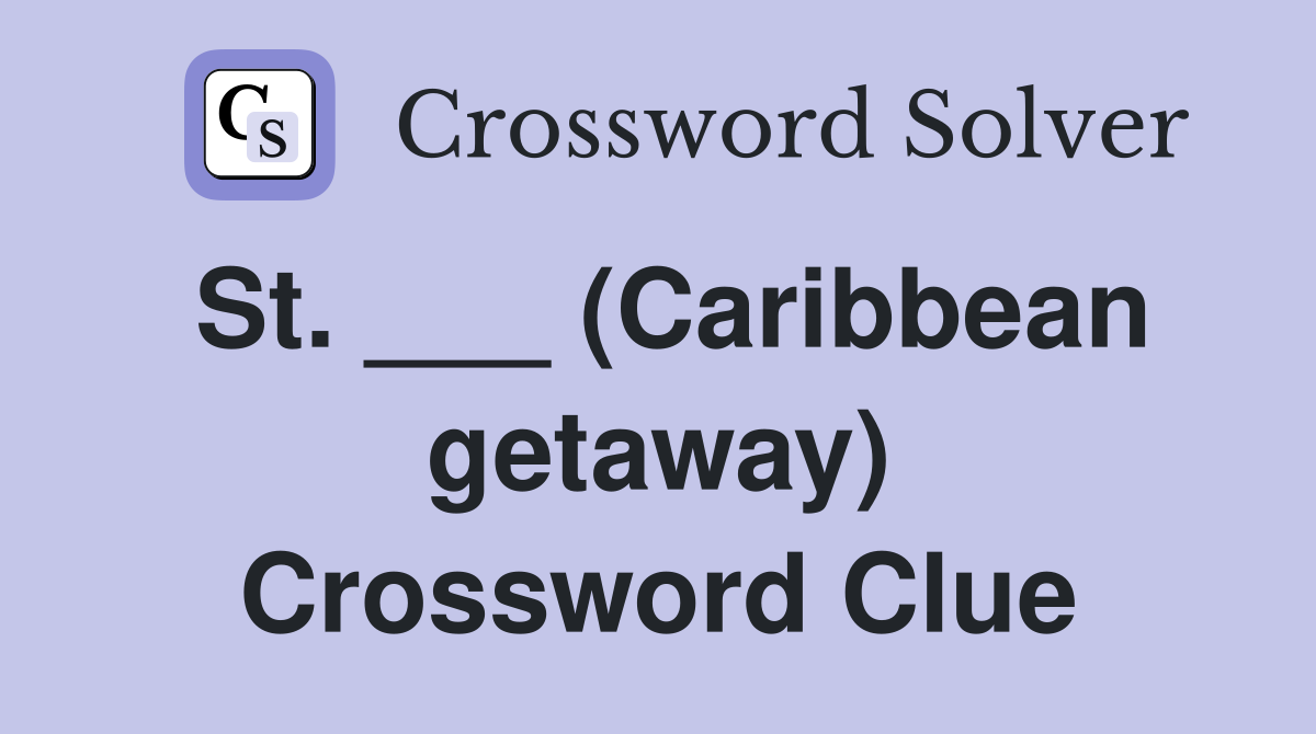 St. ___ (Caribbean getaway) Crossword Clue