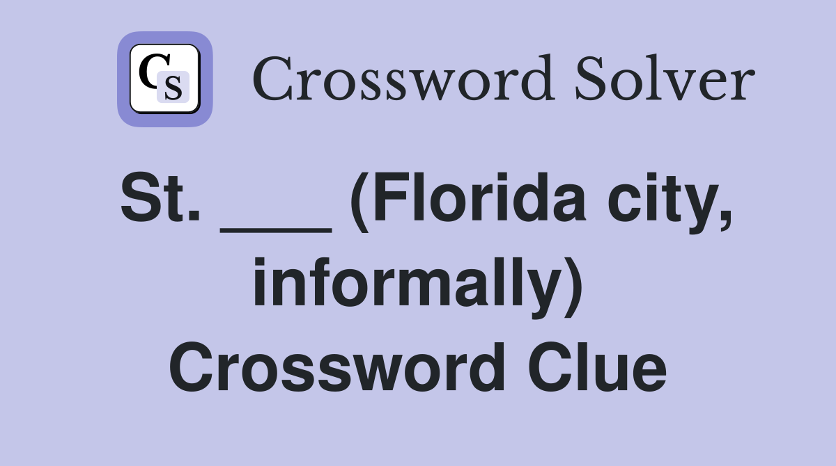 St. ___ (Florida city, informally) Crossword Clue