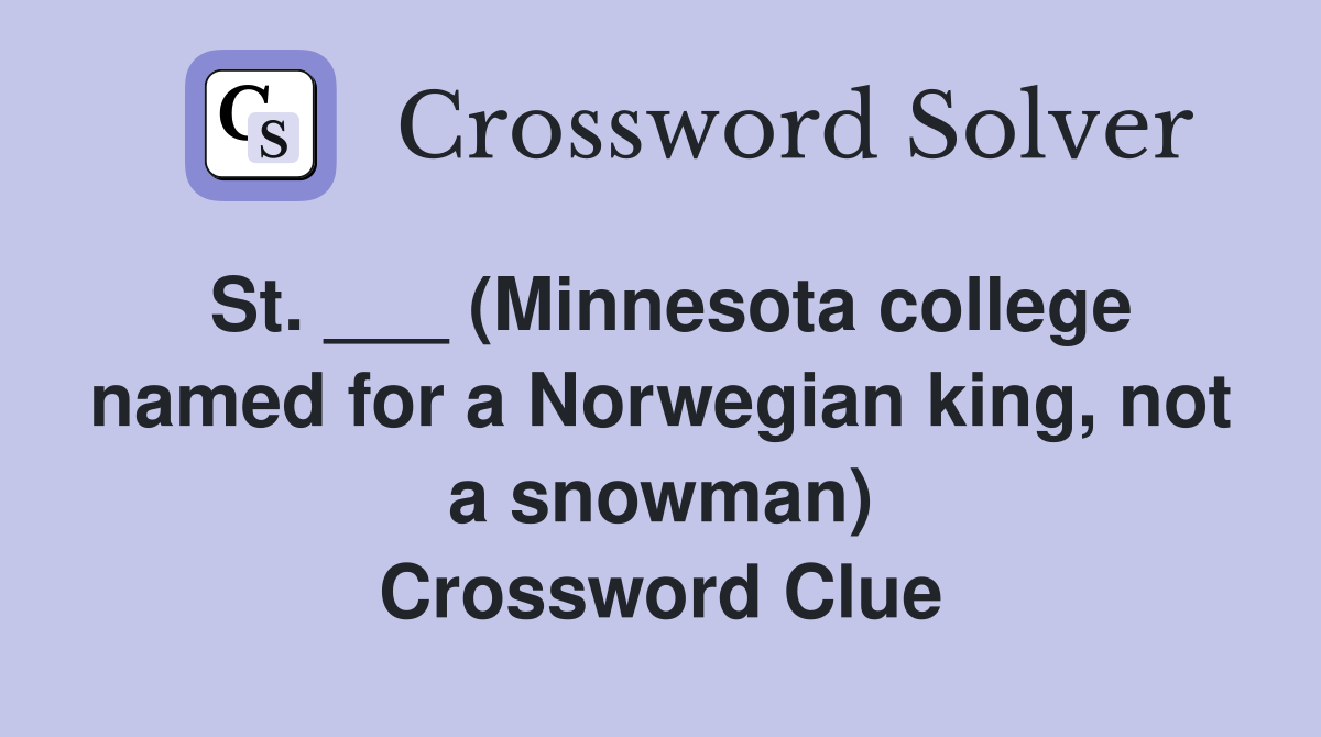 St. ___ (Minnesota college named for a Norwegian king, not a snowman) Crossword Clue