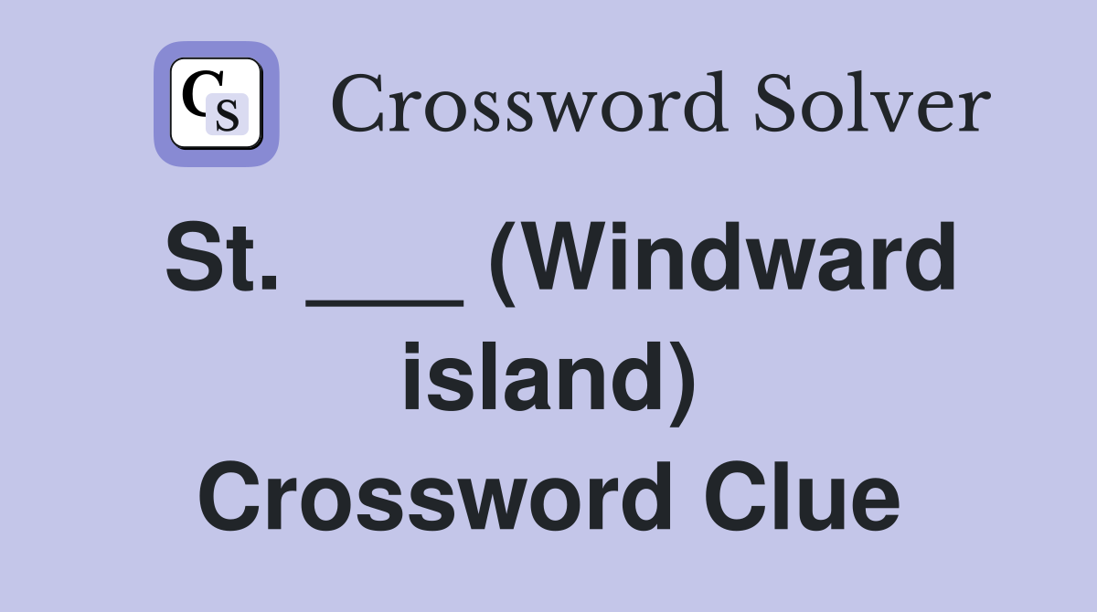 St. ___ (Windward island) Crossword Clue