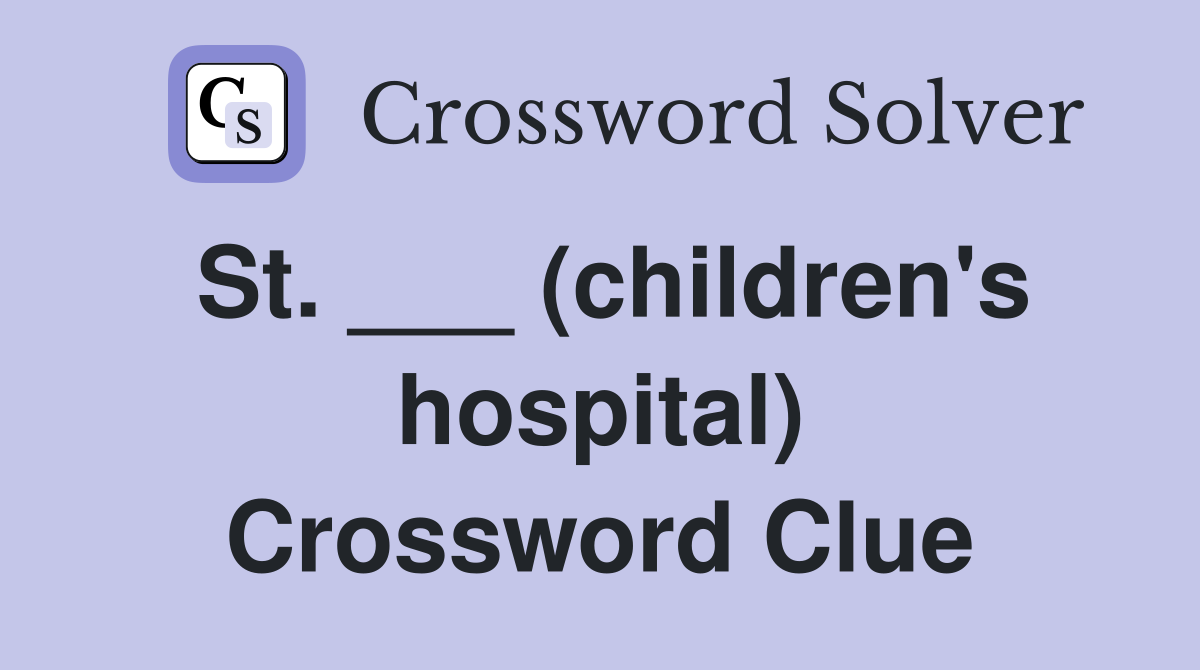 St. ___ (children's hospital) Crossword Clue