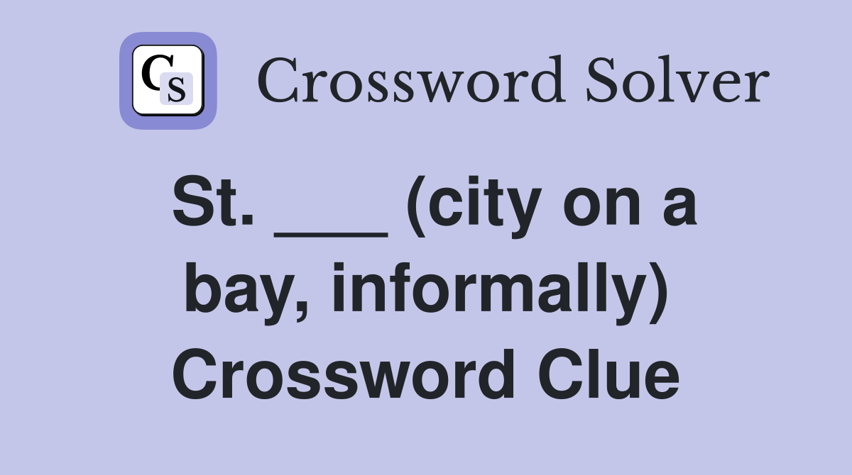 St. ___ (city on a bay, informally) Crossword Clue