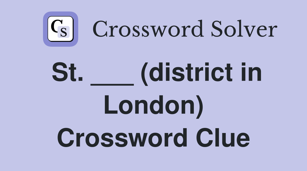 St. ___ (district in London) Crossword Clue