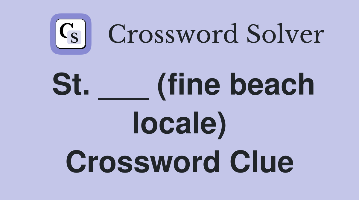 St. ___ (fine beach locale) Crossword Clue