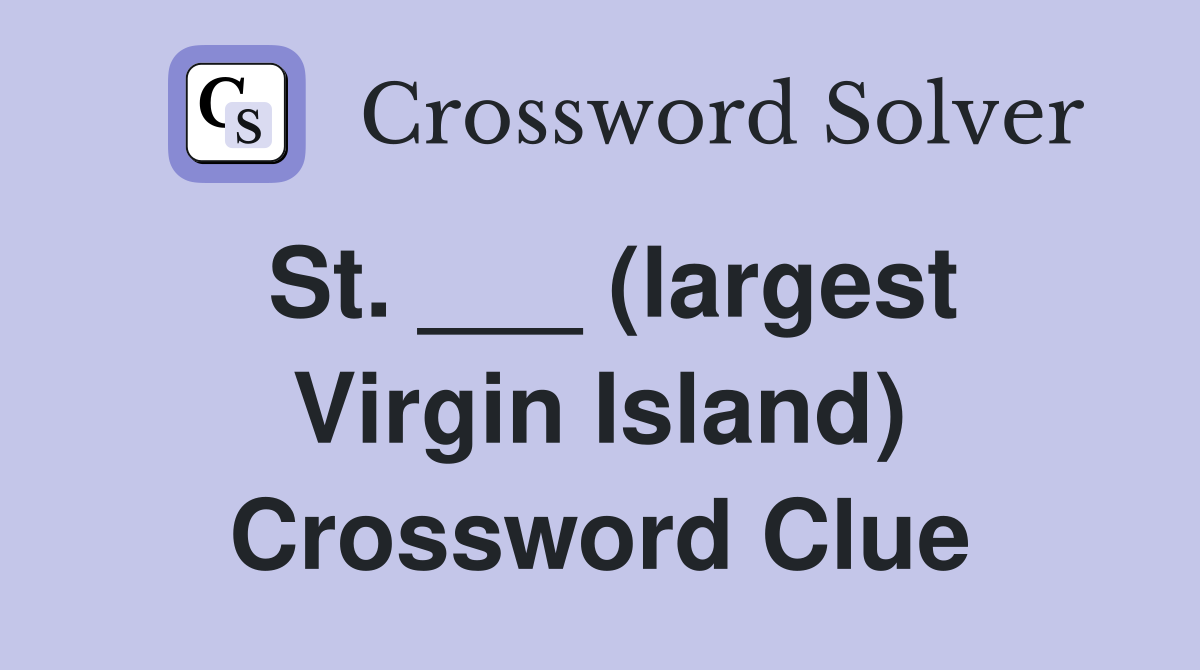 St. ___ (largest Virgin Island) Crossword Clue