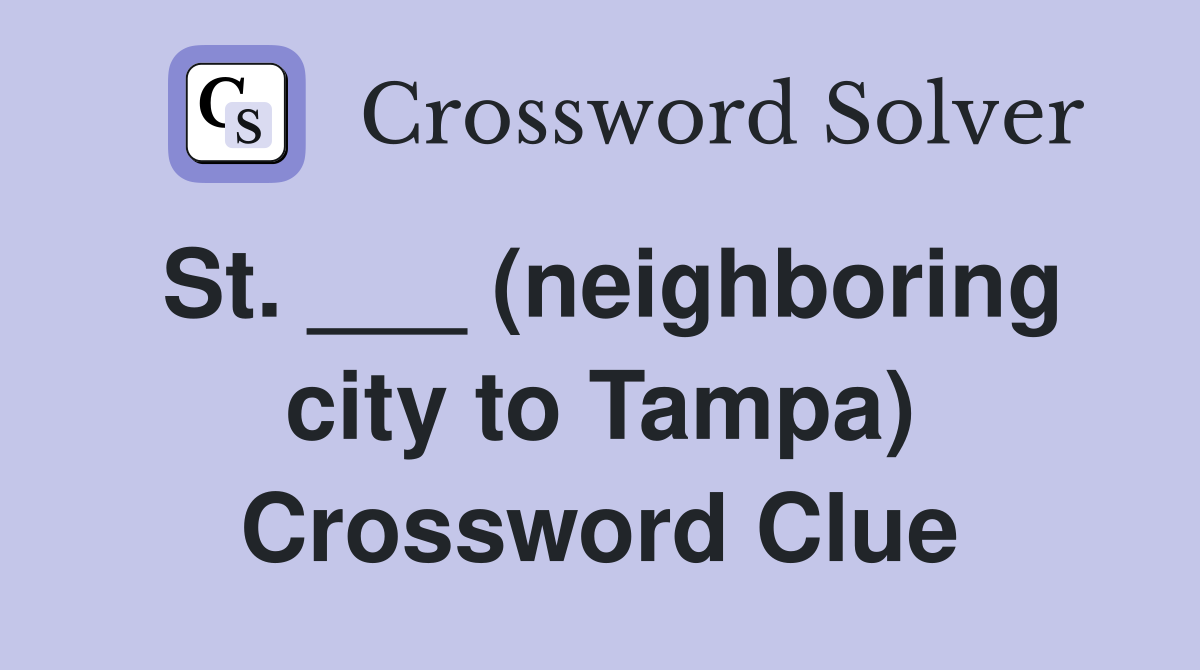 St. ___ (neighboring city to Tampa) Crossword Clue