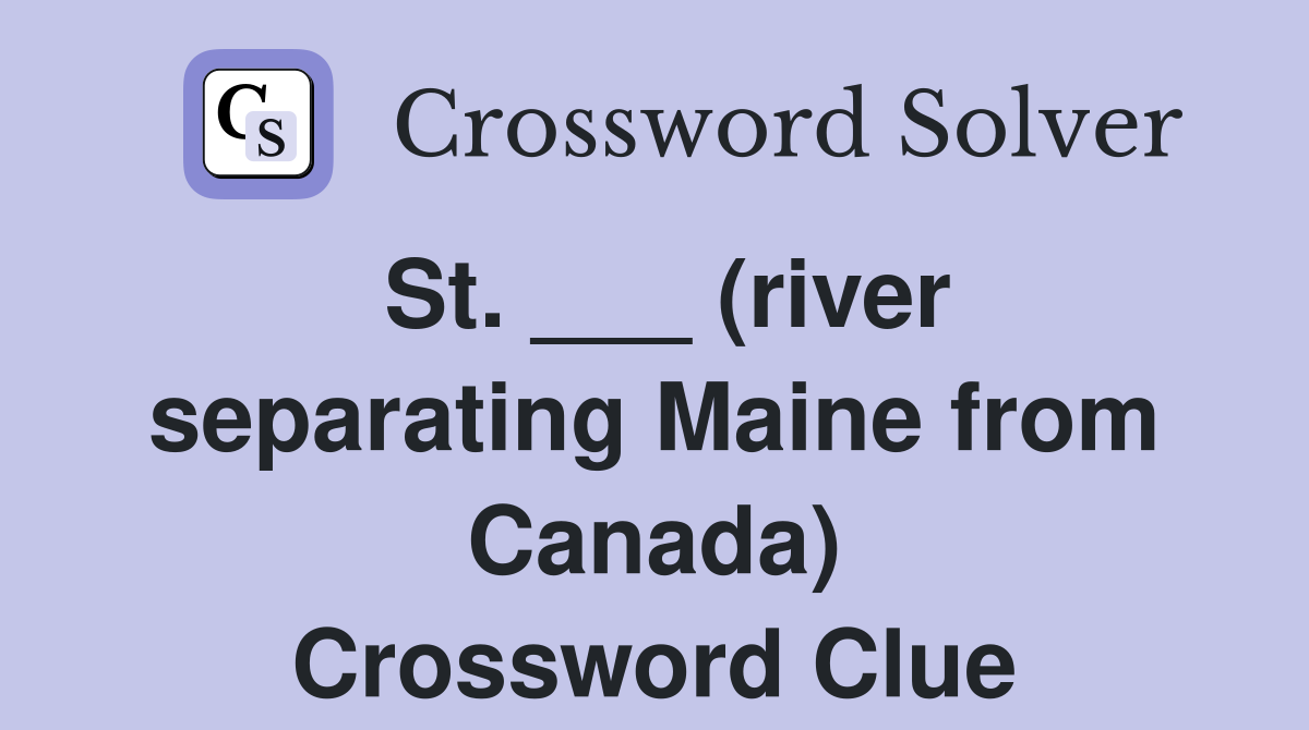 St. ___ (river separating Maine from Canada) Crossword Clue