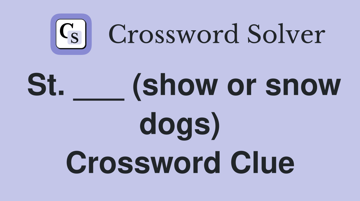 St. ___ (show or snow dogs) Crossword Clue