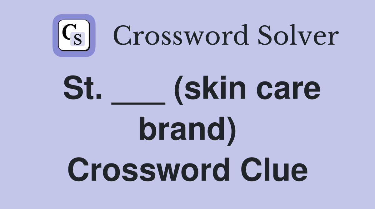 St. ___ (skin care brand) Crossword Clue