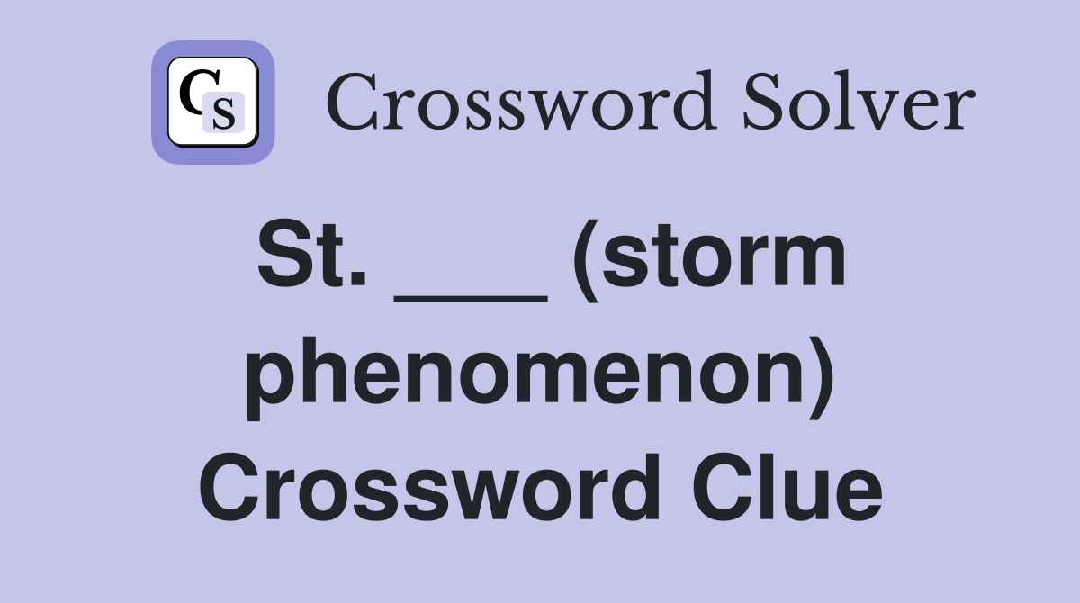 St. ___ (storm phenomenon) Crossword Clue