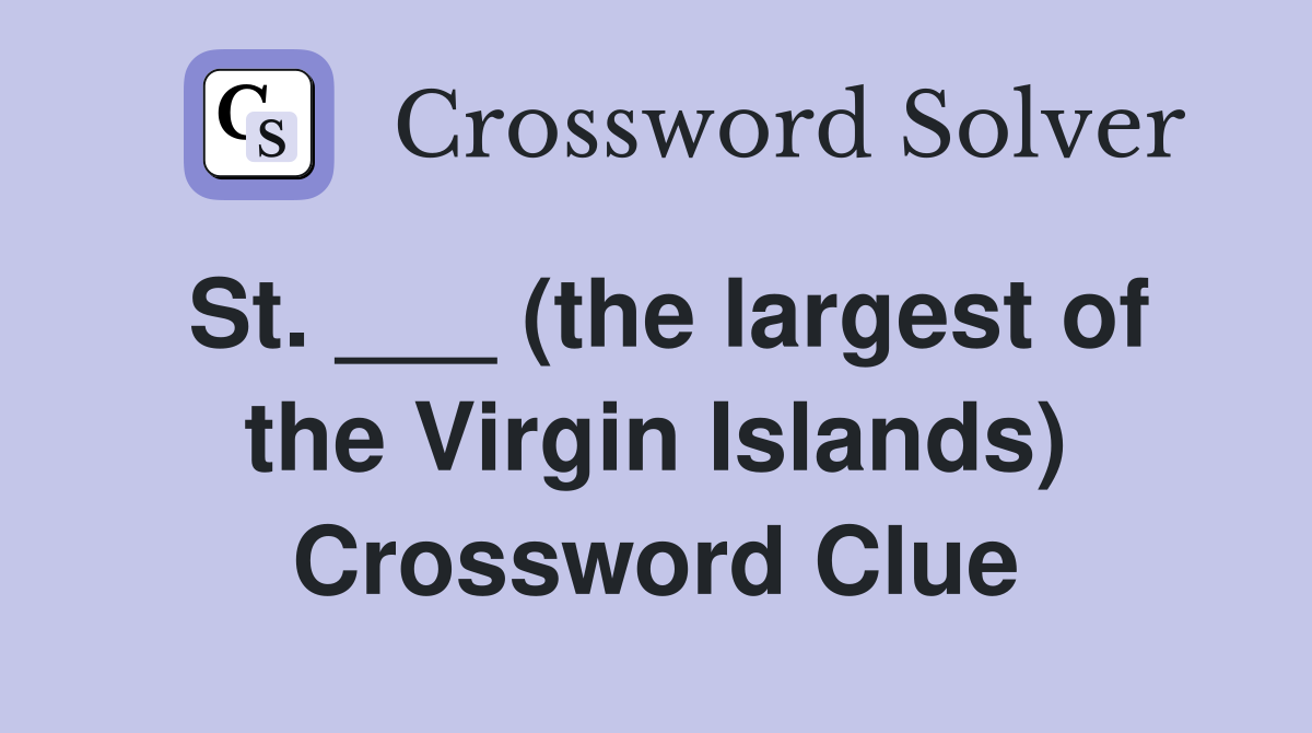 St. ___ (the largest of the Virgin Islands) Crossword Clue