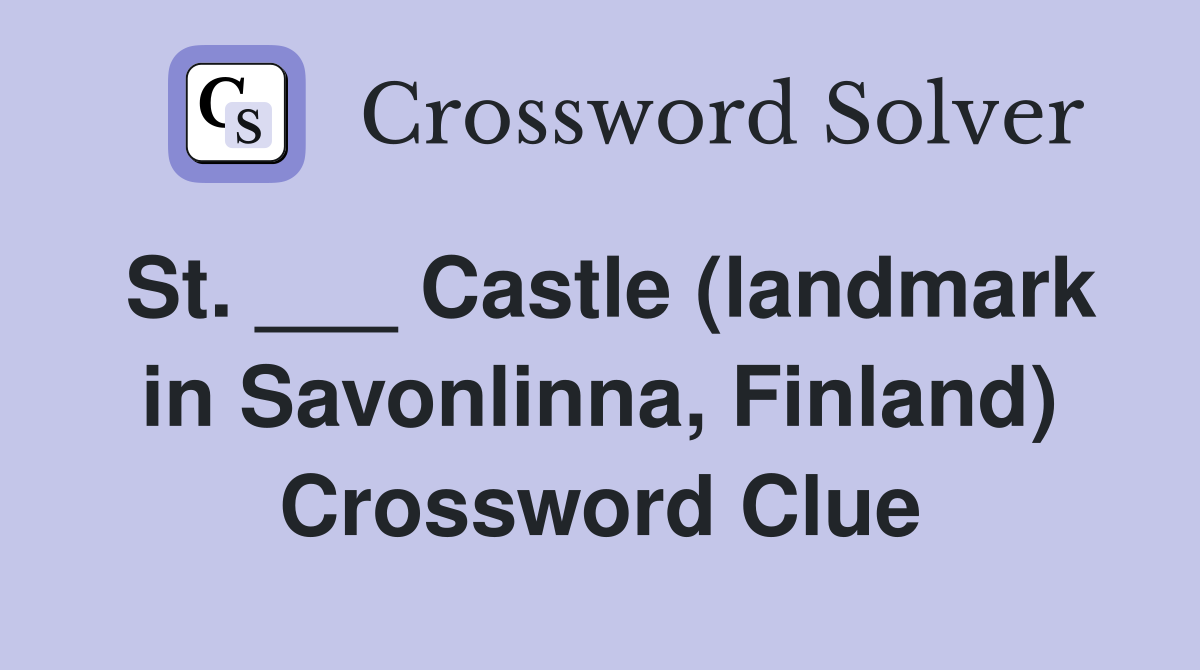 St. ___ Castle (landmark in Savonlinna, Finland) Crossword Clue