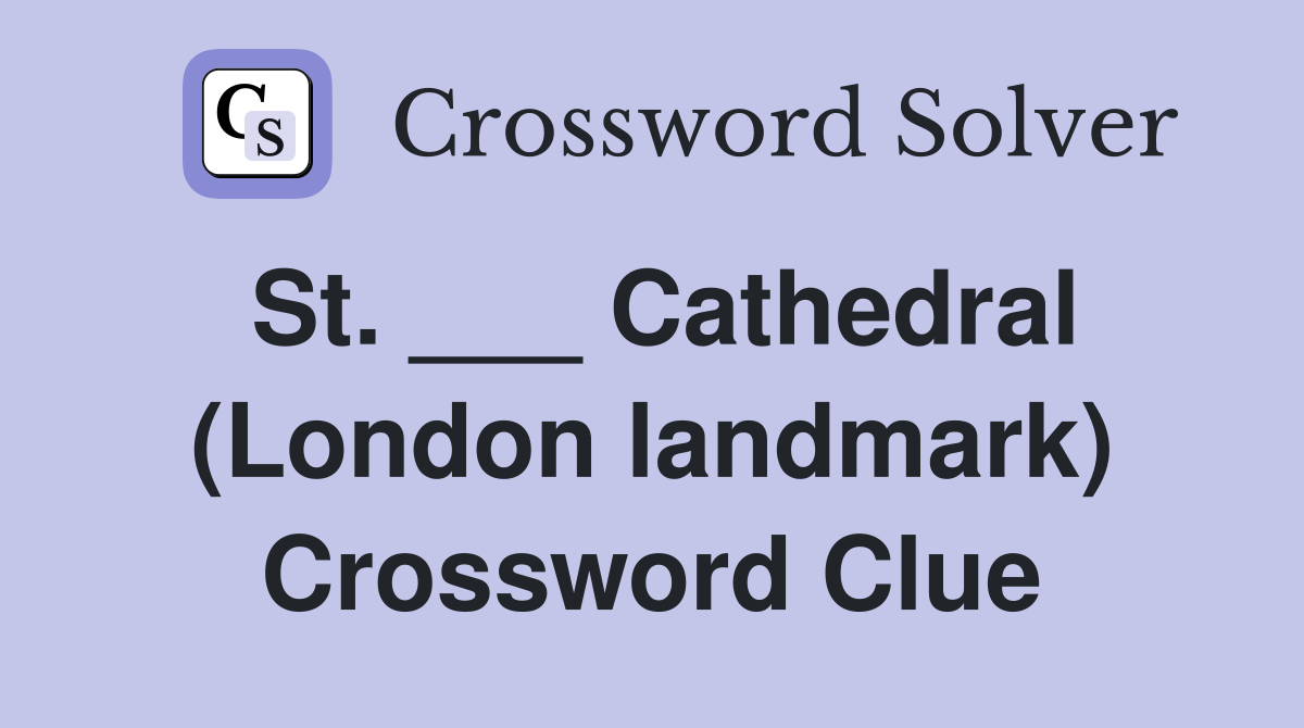 St. ___ Cathedral (London landmark) Crossword Clue