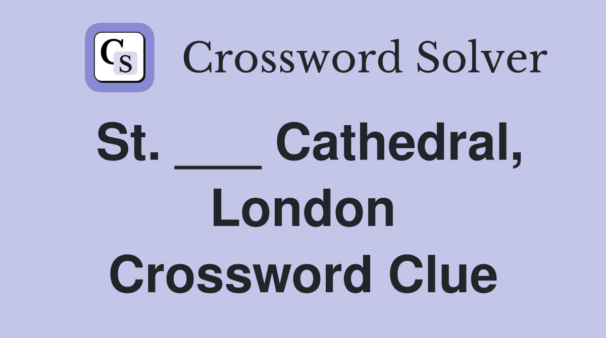 St. ___ Cathedral, London Crossword Clue