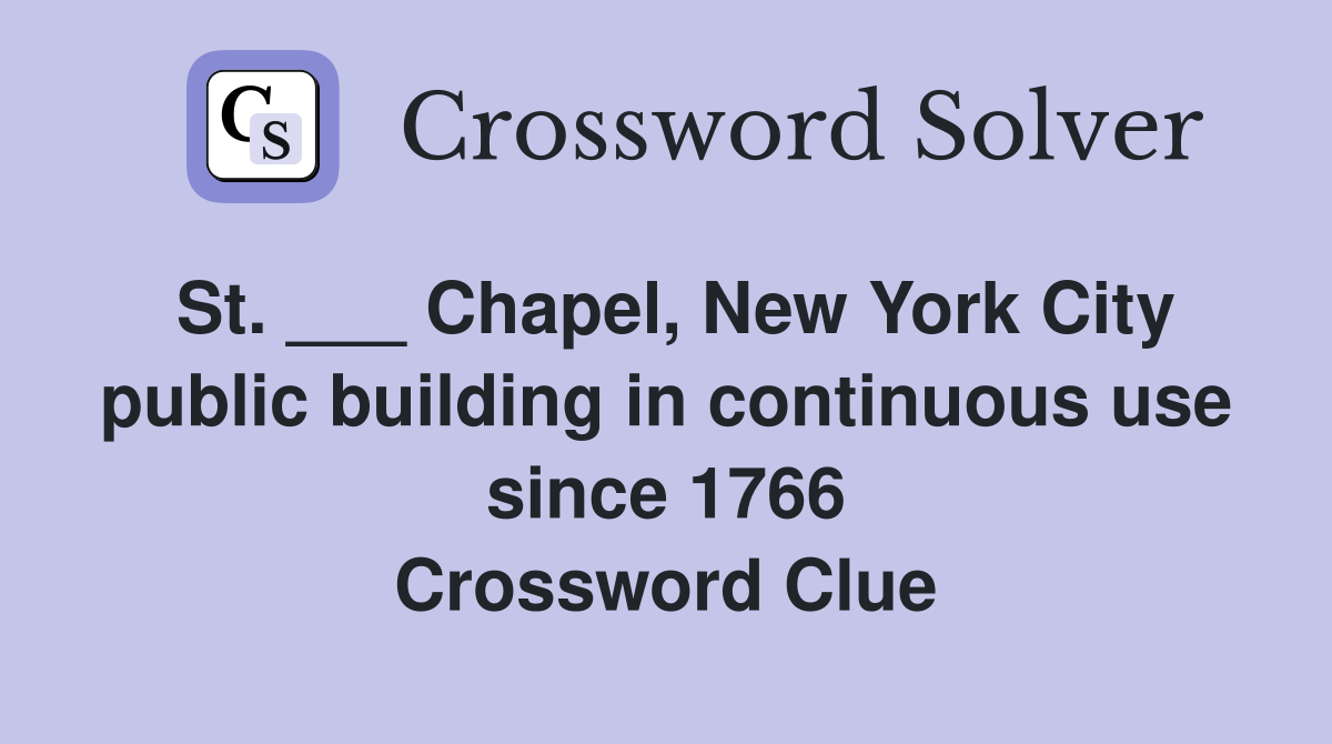St. ___ Chapel, New York City public building in continuous use since 1766 Crossword Clue