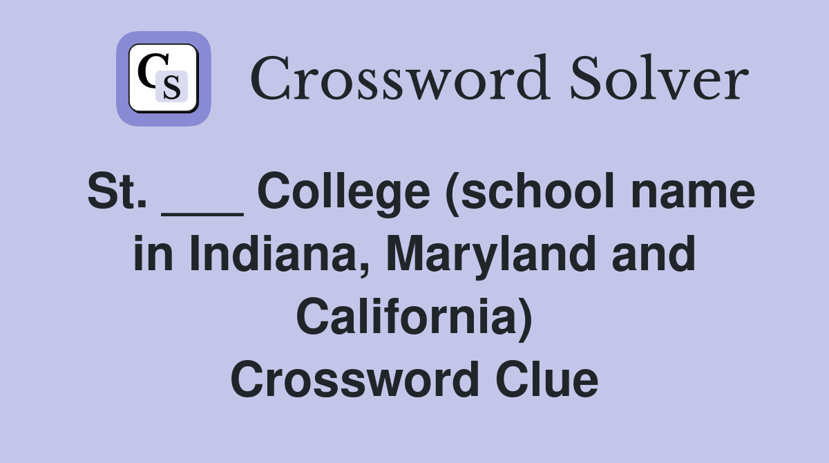 St. ___ College (school name in Indiana, Maryland and California) Crossword Clue