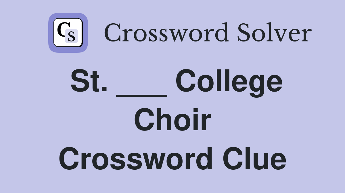 St. ___ College Choir Crossword Clue