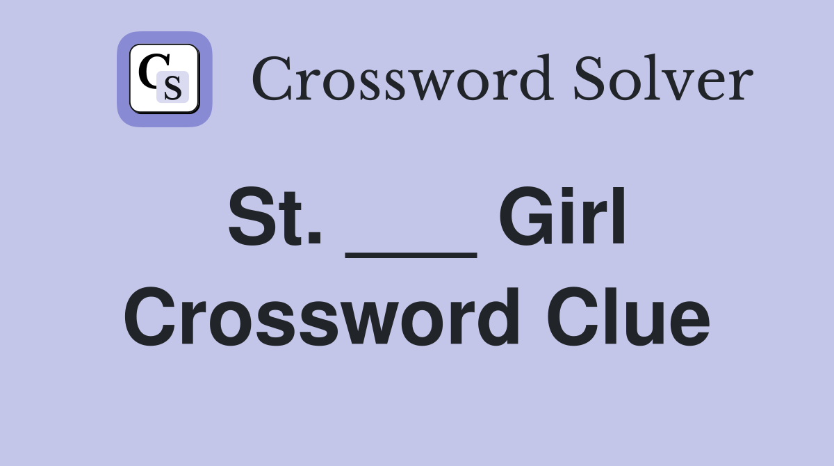 St. ___ Girl Crossword Clue