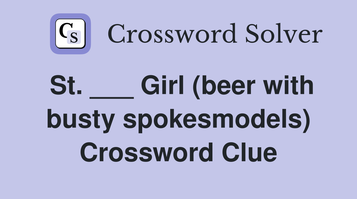 St. ___ Girl (beer with busty spokesmodels) Crossword Clue
