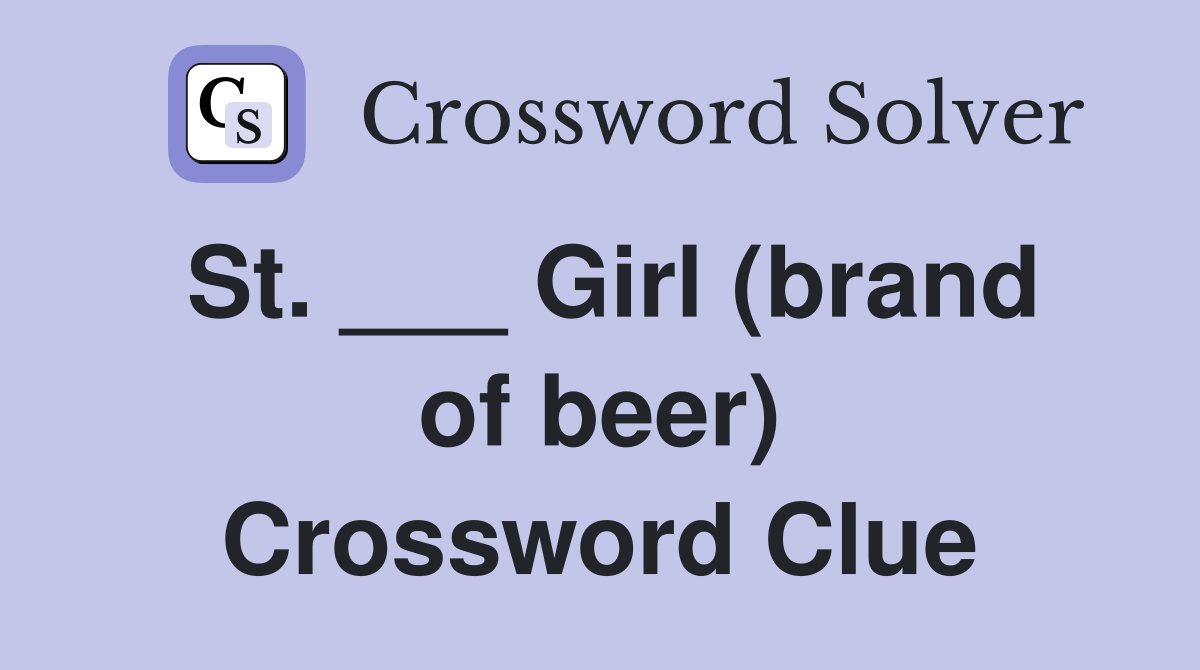 St. ___ Girl (brand of beer) Crossword Clue