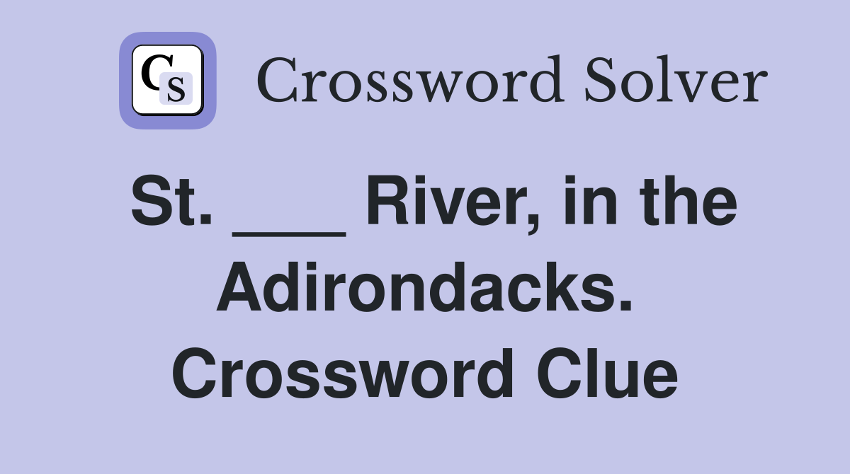 St. ___ River, in the Adirondacks. Crossword Clue