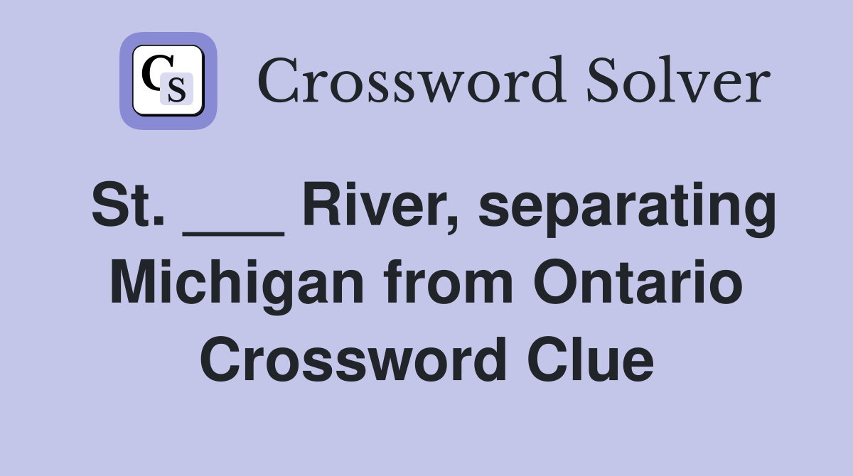 St. ___ River, separating Michigan from Ontario Crossword Clue