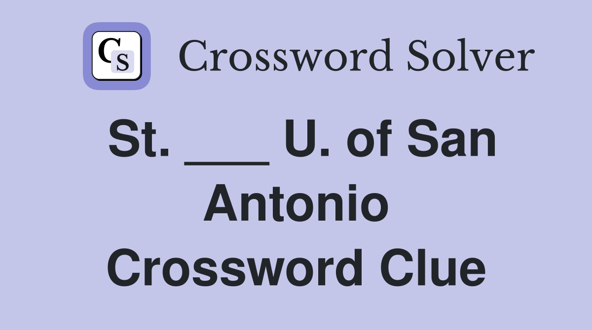 St. ___ U. of San Antonio Crossword Clue